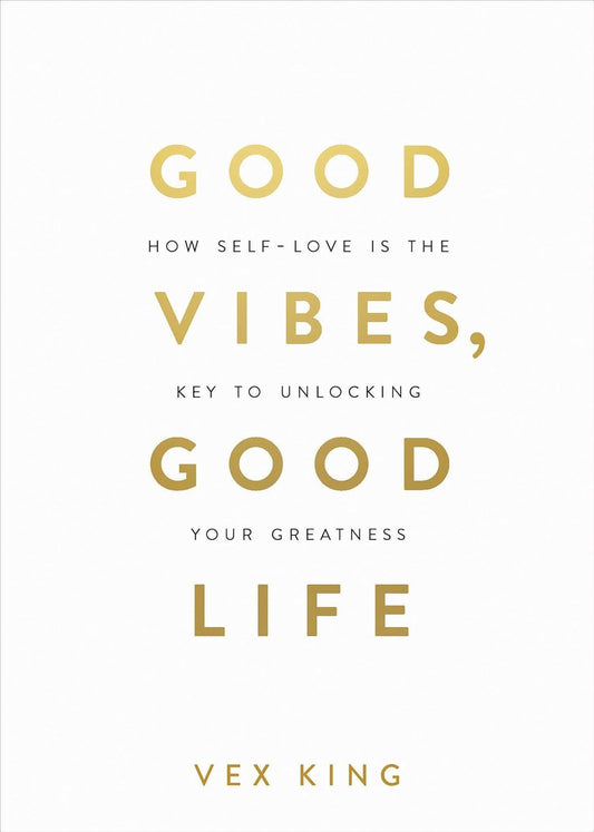 Good Vibes, Good Life: How Self-love Is The Key To Unlocking Your Greatness