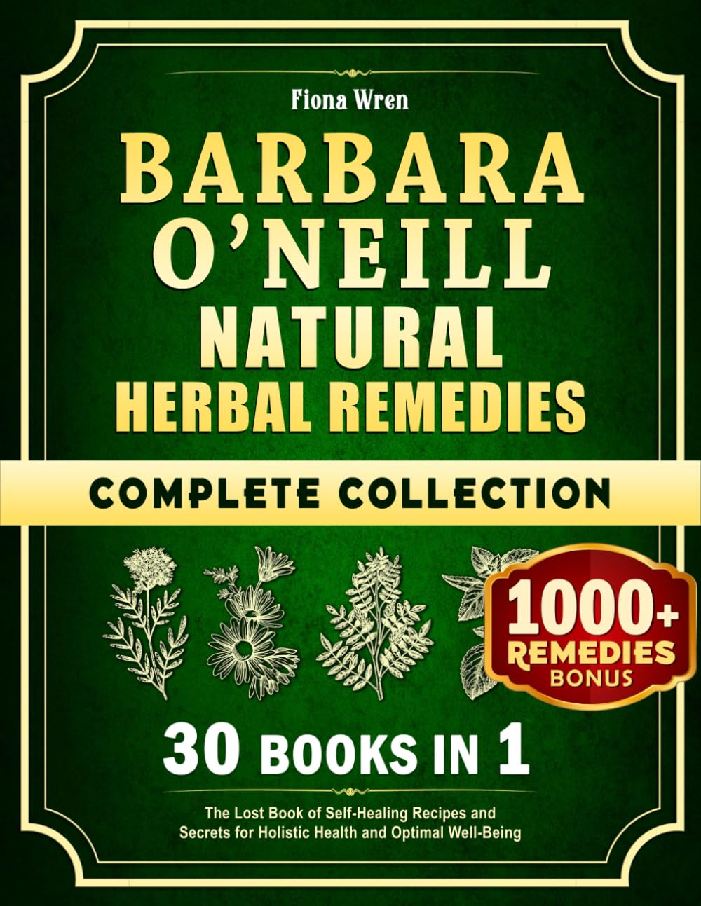 Barbara O’Neill Natural Herbal Remedies Complete Collection: 30 in 1: The Lost Book of Self-Healing Recipes and Secrets for Holistic Health and Optimal Well-Being