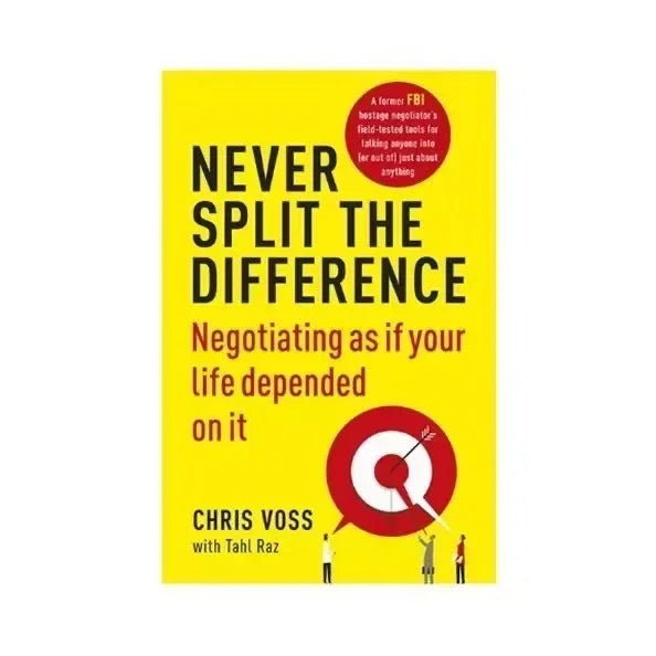 Never Split the Difference: Negotiating as if Your Life Depended on It