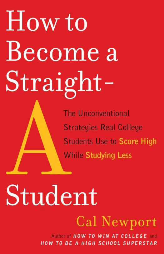 How To Become A Straight-A Student: The Unconventional Strategies Real College Students Use To Score High While Studying Less